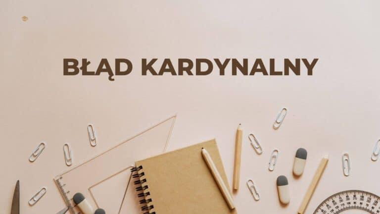 Błąd kardynalny - co to jest i czym różni się od błędu rzeczowego